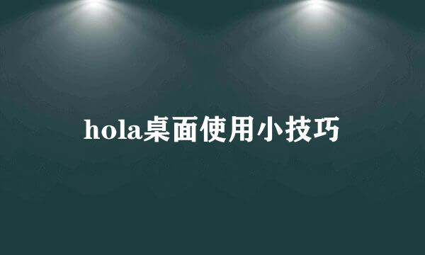 hola桌面使用小技巧