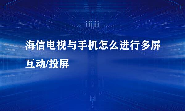 海信电视与手机怎么进行多屏互动/投屏