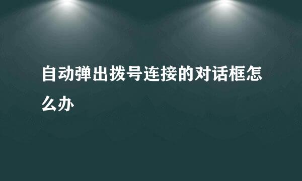 自动弹出拨号连接的对话框怎么办