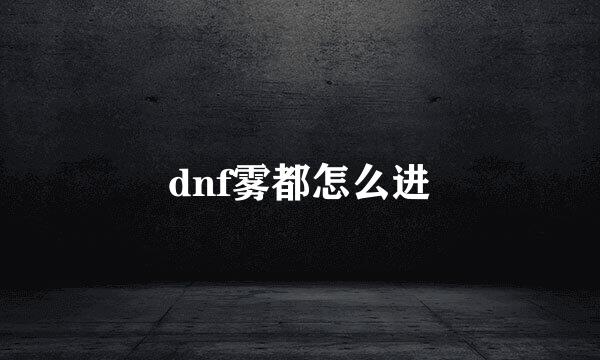 dnf雾都怎么进