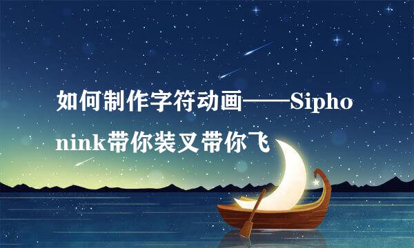 如何制作字符动画——Siphonink带你装叉带你飞