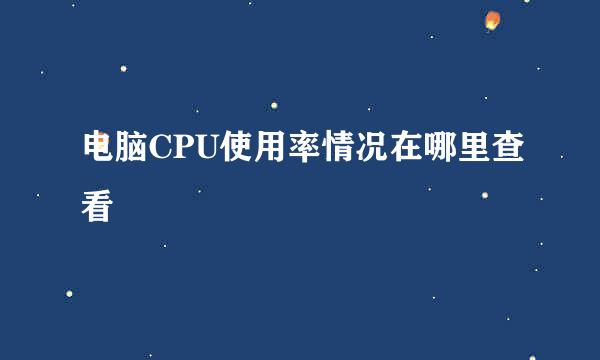 电脑CPU使用率情况在哪里查看