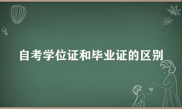 自考学位证和毕业证的区别