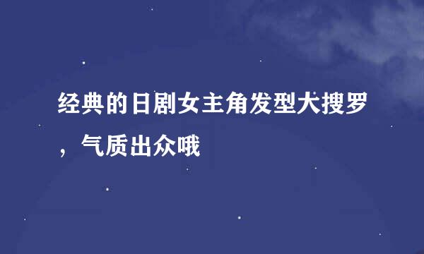 经典的日剧女主角发型大搜罗，气质出众哦