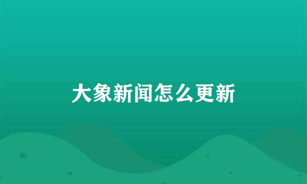 大象新闻怎么更新