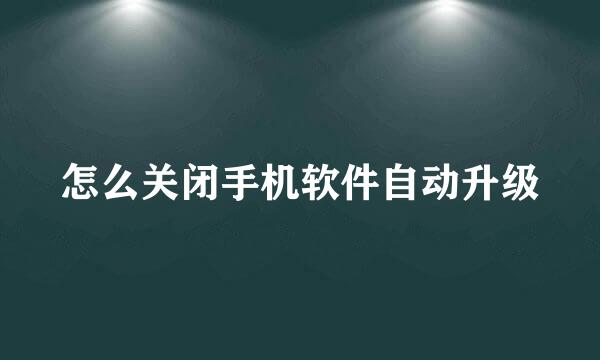 怎么关闭手机软件自动升级