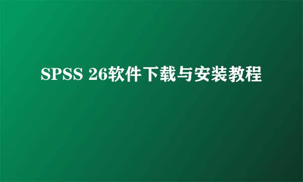 SPSS 26软件下载与安装教程