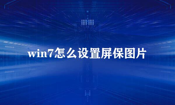 win7怎么设置屏保图片