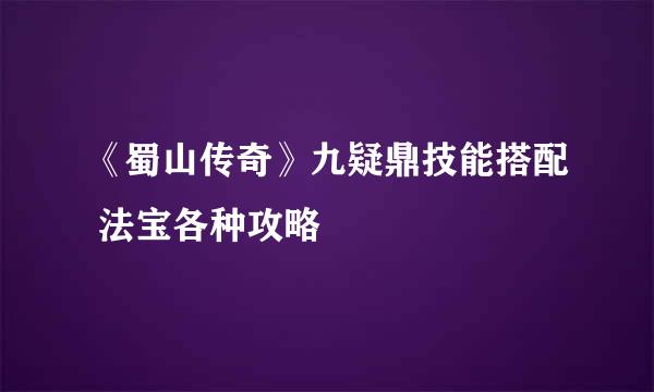 《蜀山传奇》九疑鼎技能搭配 法宝各种攻略