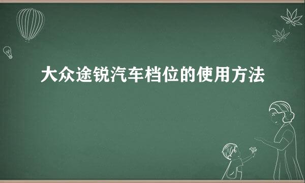 大众途锐汽车档位的使用方法