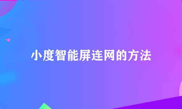 小度智能屏连网的方法