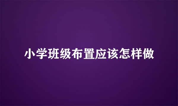 小学班级布置应该怎样做