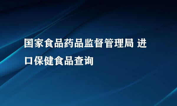 国家食品药品监督管理局 进口保健食品查询