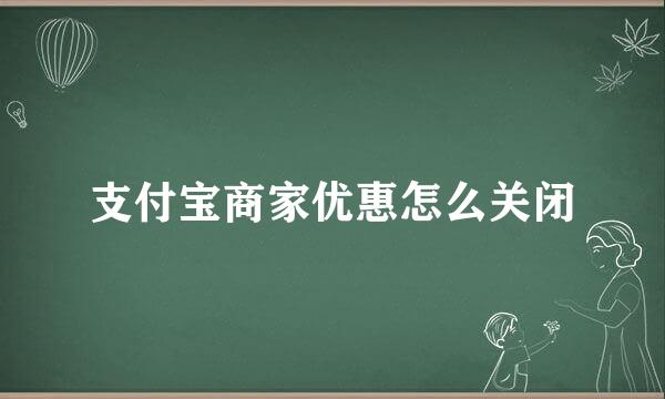 支付宝商家优惠怎么关闭