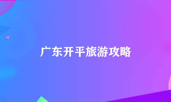 广东开平旅游攻略