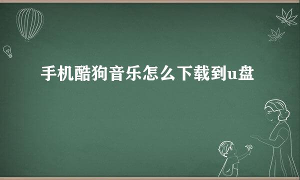 手机酷狗音乐怎么下载到u盘