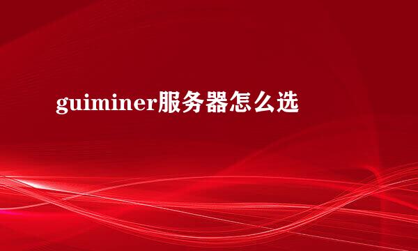 guiminer服务器怎么选