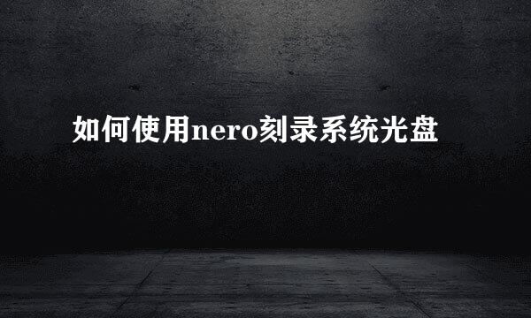 如何使用nero刻录系统光盘