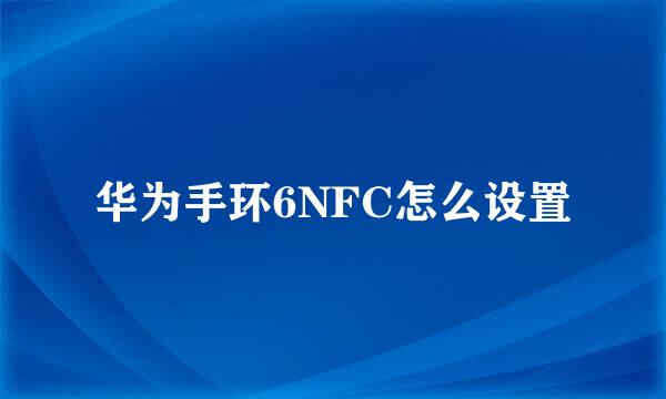 华为手环6NFC怎么设置