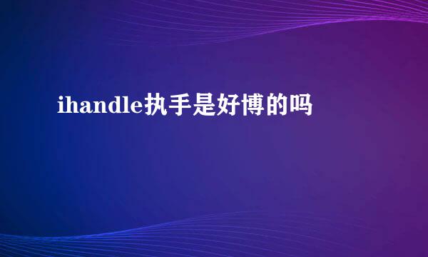 ihandle执手是好博的吗