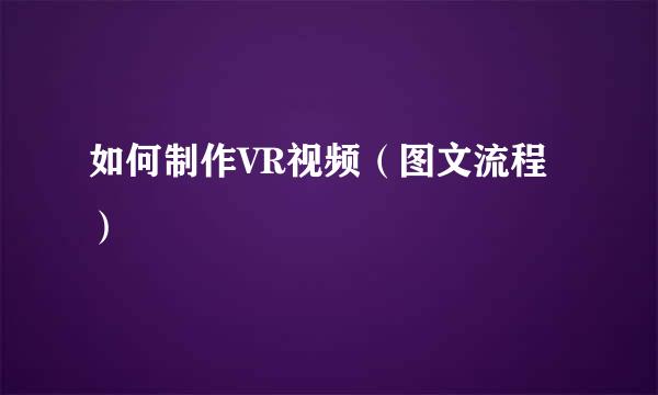 如何制作VR视频（图文流程）