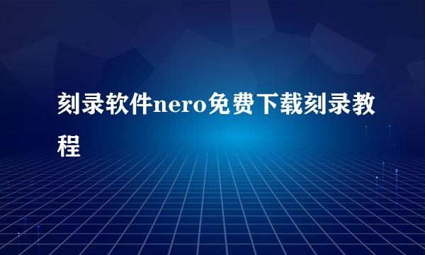 刻录软件nero免费下载刻录教程