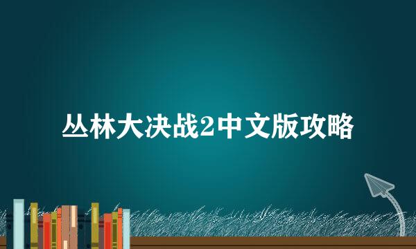 丛林大决战2中文版攻略