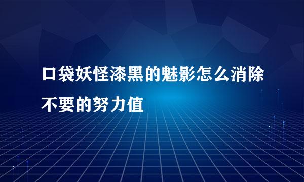 口袋妖怪漆黑的魅影怎么消除不要的努力值