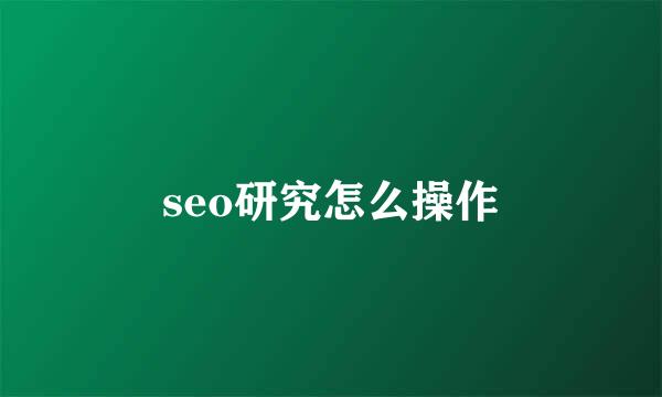 seo研究怎么操作