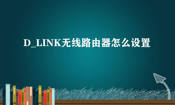 D_LINK无线路由器怎么设置