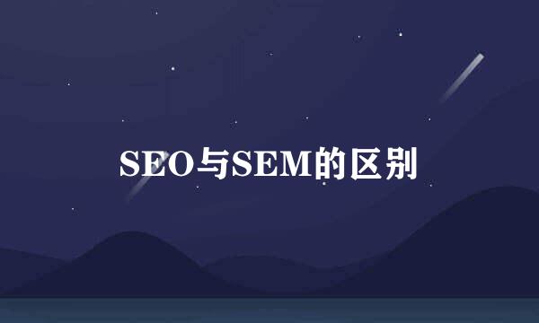 SEO与SEM的区别