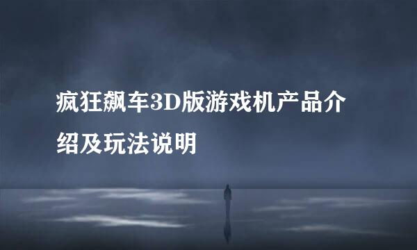 疯狂飙车3D版游戏机产品介绍及玩法说明