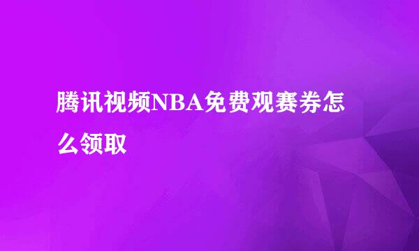 腾讯视频NBA免费观赛券怎么领取