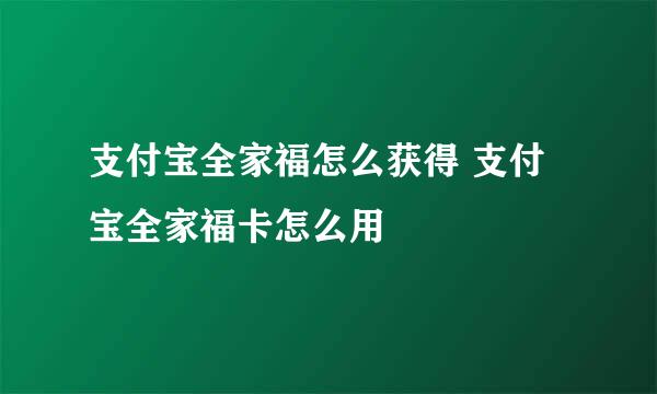 支付宝全家福怎么获得 支付宝全家福卡怎么用