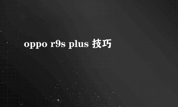 oppo r9s plus 技巧