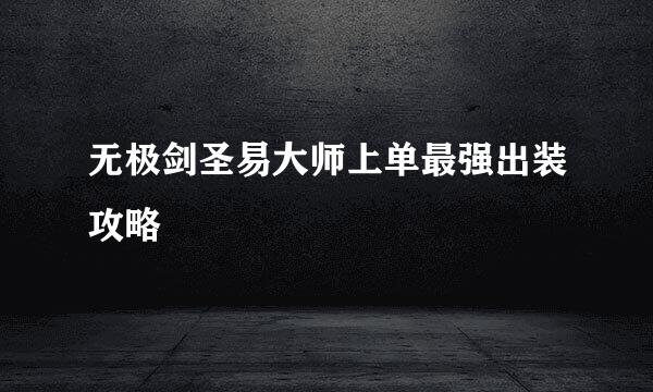 无极剑圣易大师上单最强出装攻略