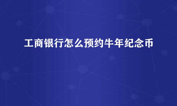 工商银行怎么预约牛年纪念币