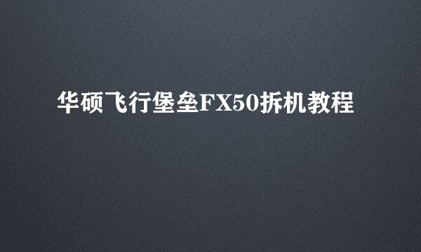 华硕飞行堡垒FX50拆机教程