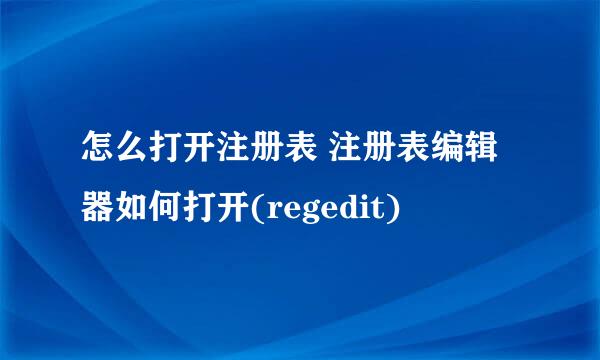 怎么打开注册表 注册表编辑器如何打开(regedit)