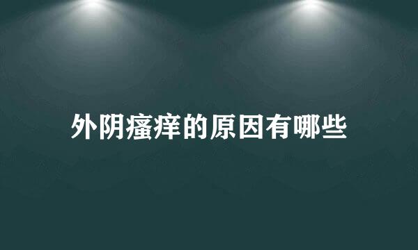 外阴瘙痒的原因有哪些