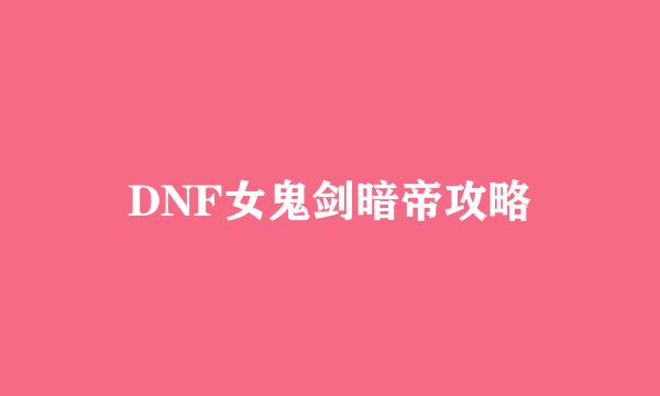 DNF女鬼剑暗帝攻略