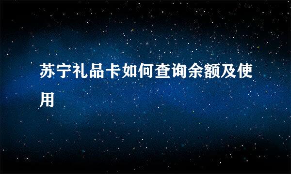 苏宁礼品卡如何查询余额及使用