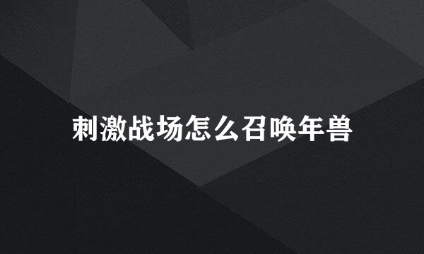 刺激战场怎么召唤年兽