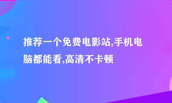 推荐一个免费电影站,手机电脑都能看,高清不卡顿