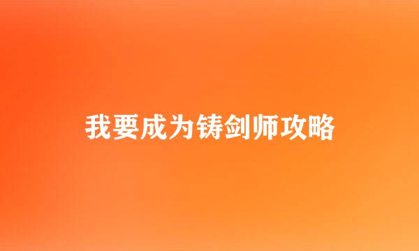 我要成为铸剑师攻略