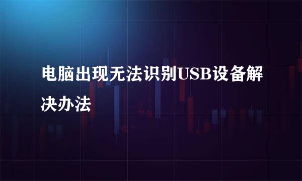 电脑出现无法识别USB设备解决办法