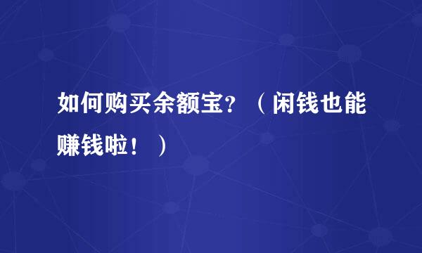 如何购买余额宝？（闲钱也能赚钱啦！）