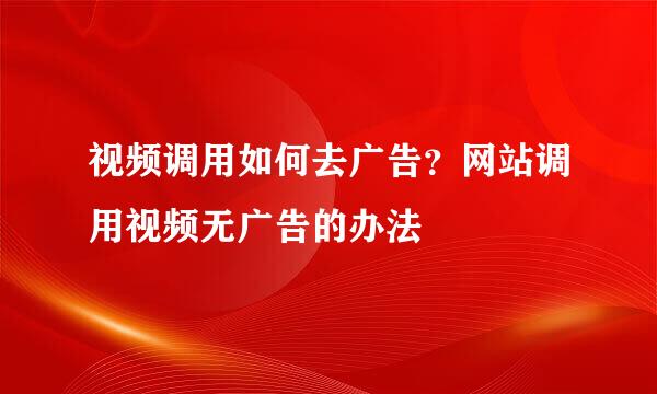 视频调用如何去广告？网站调用视频无广告的办法