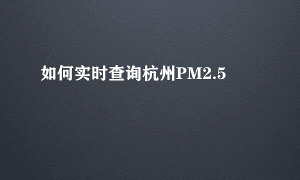 如何实时查询杭州PM2.5