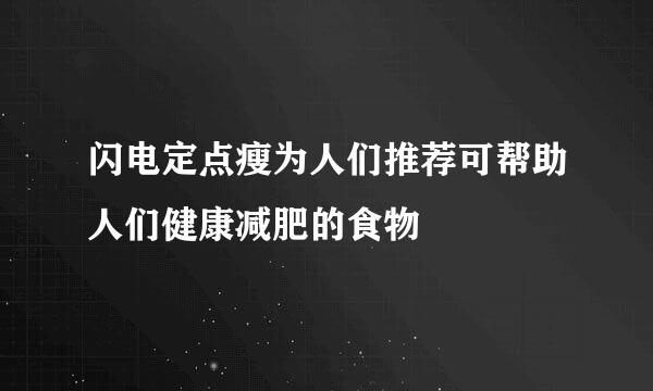 闪电定点瘦为人们推荐可帮助人们健康减肥的食物